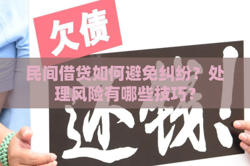 民间借贷如何避免纠纷？处理风险有哪些技巧？