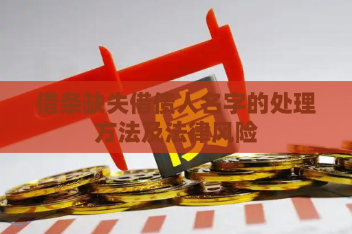 借条缺失借债人名字的处理方法及法律风险