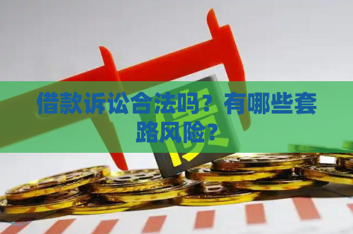 借款诉讼合法吗？有哪些套路风险？